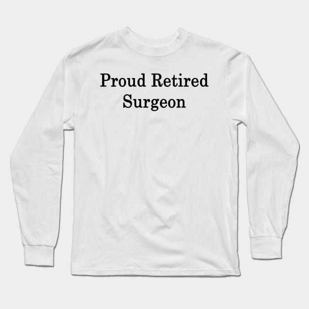 Proud Retired Surgeon Long Sleeve T-Shirt by supernova23